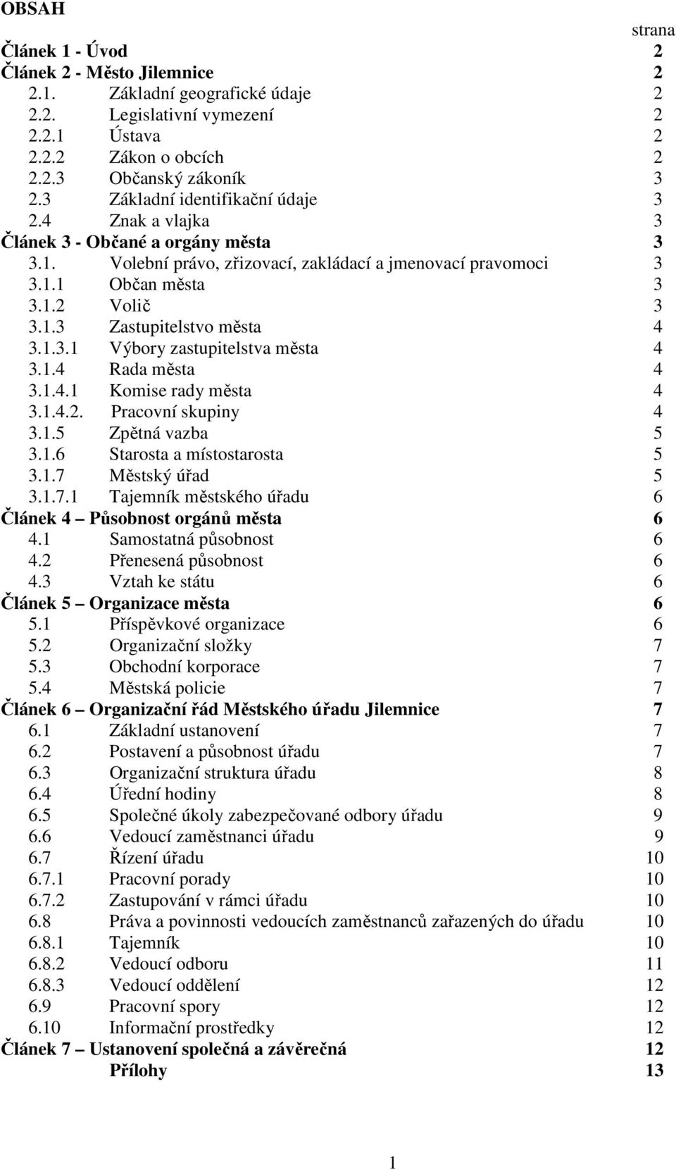 1.3.1 Výbory zastupitelstva města 4 3.1.4 Rada města 4 3.1.4.1 Komise rady města 4 3.1.4.2. Pracovní skupiny 4 3.1.5 Zpětná vazba 5 3.1.6 Starosta a místostarosta 5 3.1.7 