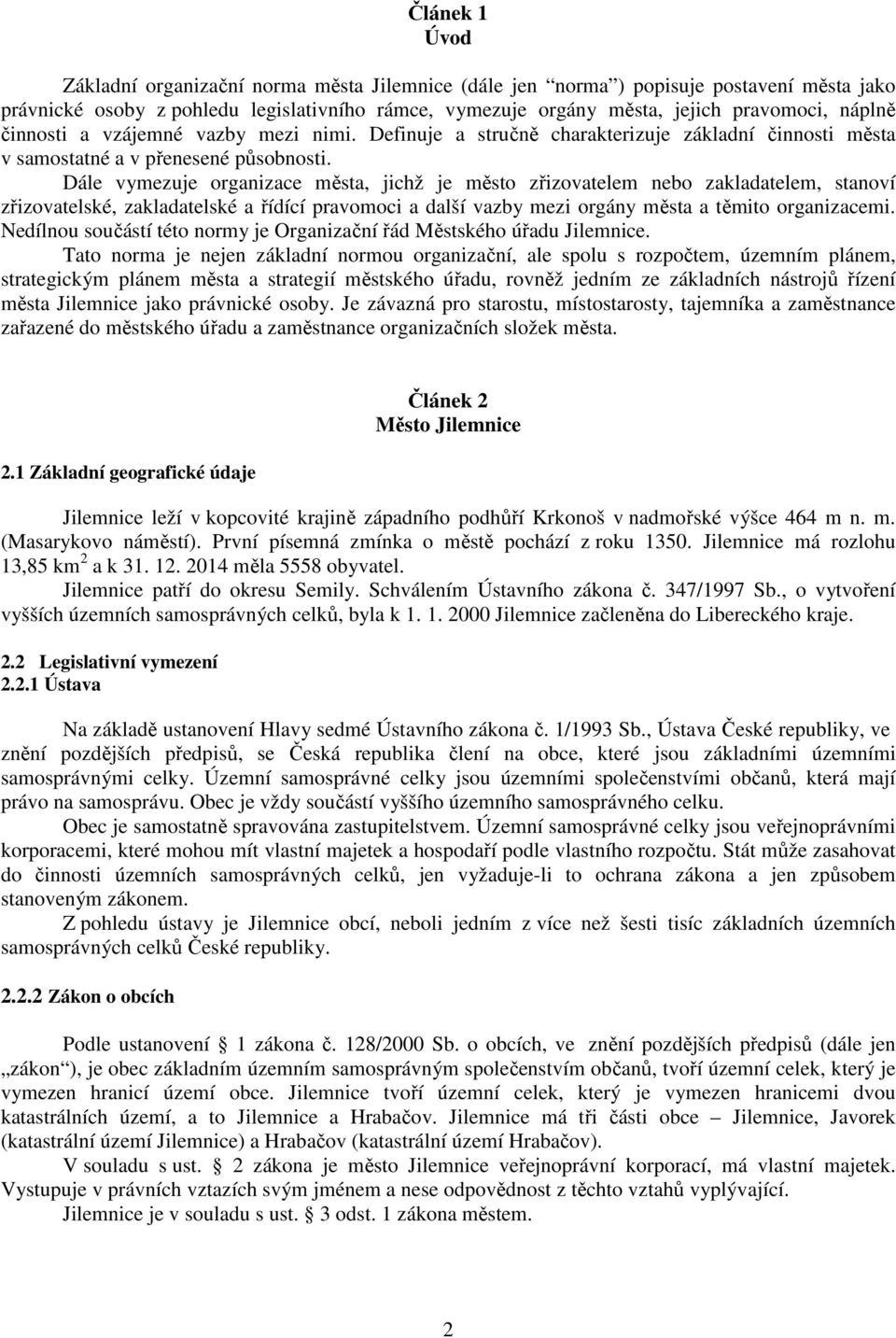 Dále vymezuje organizace města, jichž je město zřizovatelem nebo zakladatelem, stanoví zřizovatelské, zakladatelské a řídící pravomoci a další vazby mezi orgány města a těmito organizacemi.