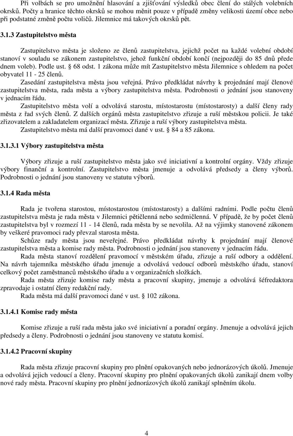 3 Zastupitelstvo města Zastupitelstvo města je složeno ze členů zastupitelstva, jejichž počet na každé volební období stanoví v souladu se zákonem zastupitelstvo, jehož funkční období končí