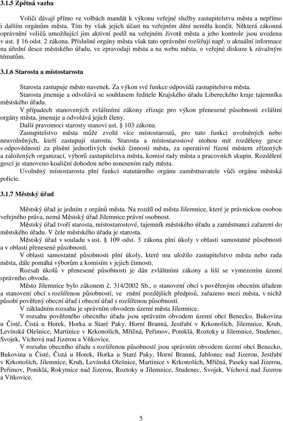 o aktuální informace na úřední desce městského úřadu, ve zpravodaji města a na webu města, o veřejné diskuze k závažným tématům. 3.1.6 Starosta a místostarosta Starosta zastupuje město navenek.