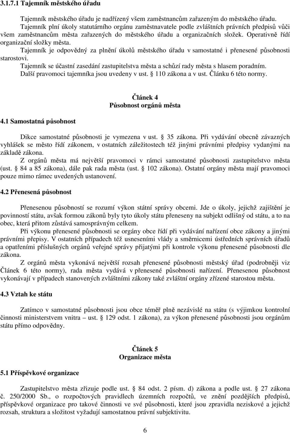 Operativně řídí organizační složky města. Tajemník je odpovědný za plnění úkolů městského úřadu v samostatné i přenesené působnosti starostovi.