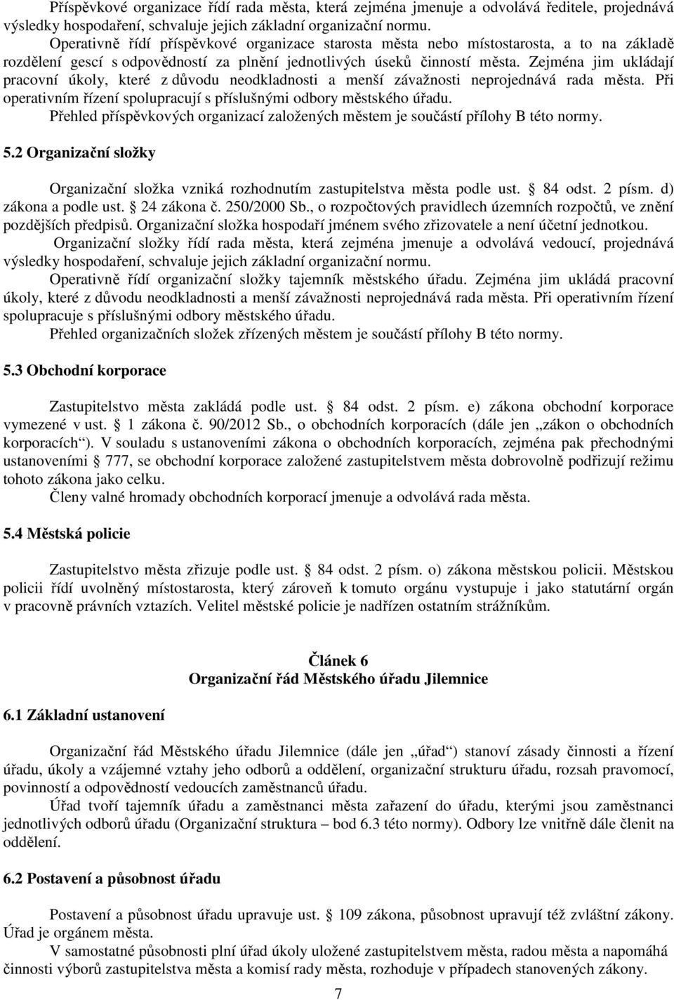 Zejména jim ukládají pracovní úkoly, které z důvodu neodkladnosti a menší závažnosti neprojednává rada města. Při operativním řízení spolupracují s příslušnými odbory městského úřadu.