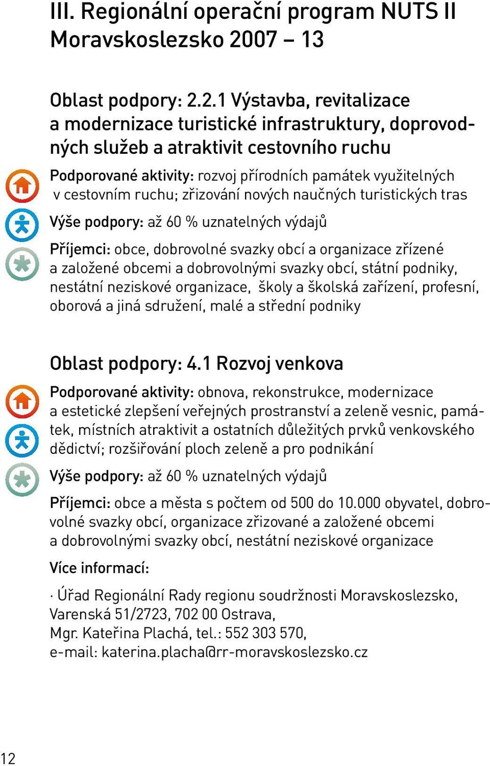 2.1 Výstavba, revitalizace a modernizace turistické infrastruktury, doprovodných služeb a atraktivit cestovního ruchu Podporované aktivity: rozvoj přírodních památek využitelných v cestovním ruchu;