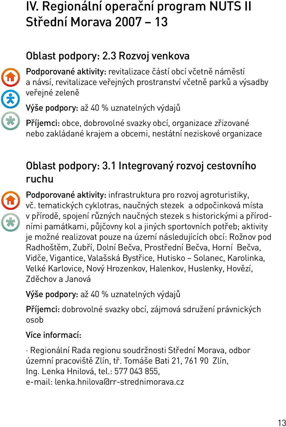 výdajů Příjemci: obce, dobrovolné svazky obcí, organizace zřizované nebo zakládané krajem a obcemi, nestátní neziskové organizace Oblast podpory: 3.