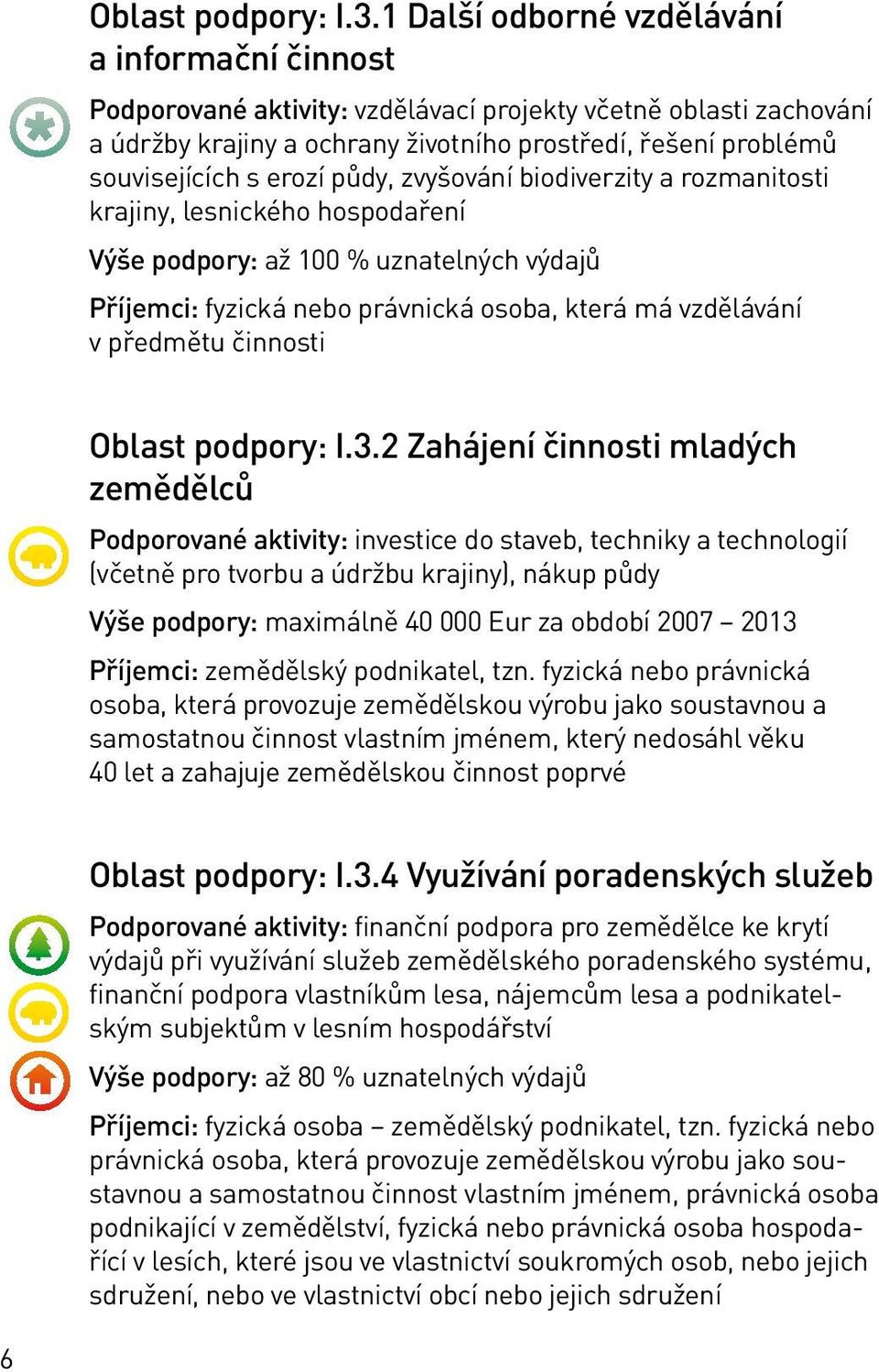 erozí půdy, zvyšování biodiverzity a rozmanitosti krajiny, lesnického hospodaření Výše podpory: až 100 % uznatelných výdajů Příjemci: fyzická nebo právnická osoba, která má vzdělávání v předmětu