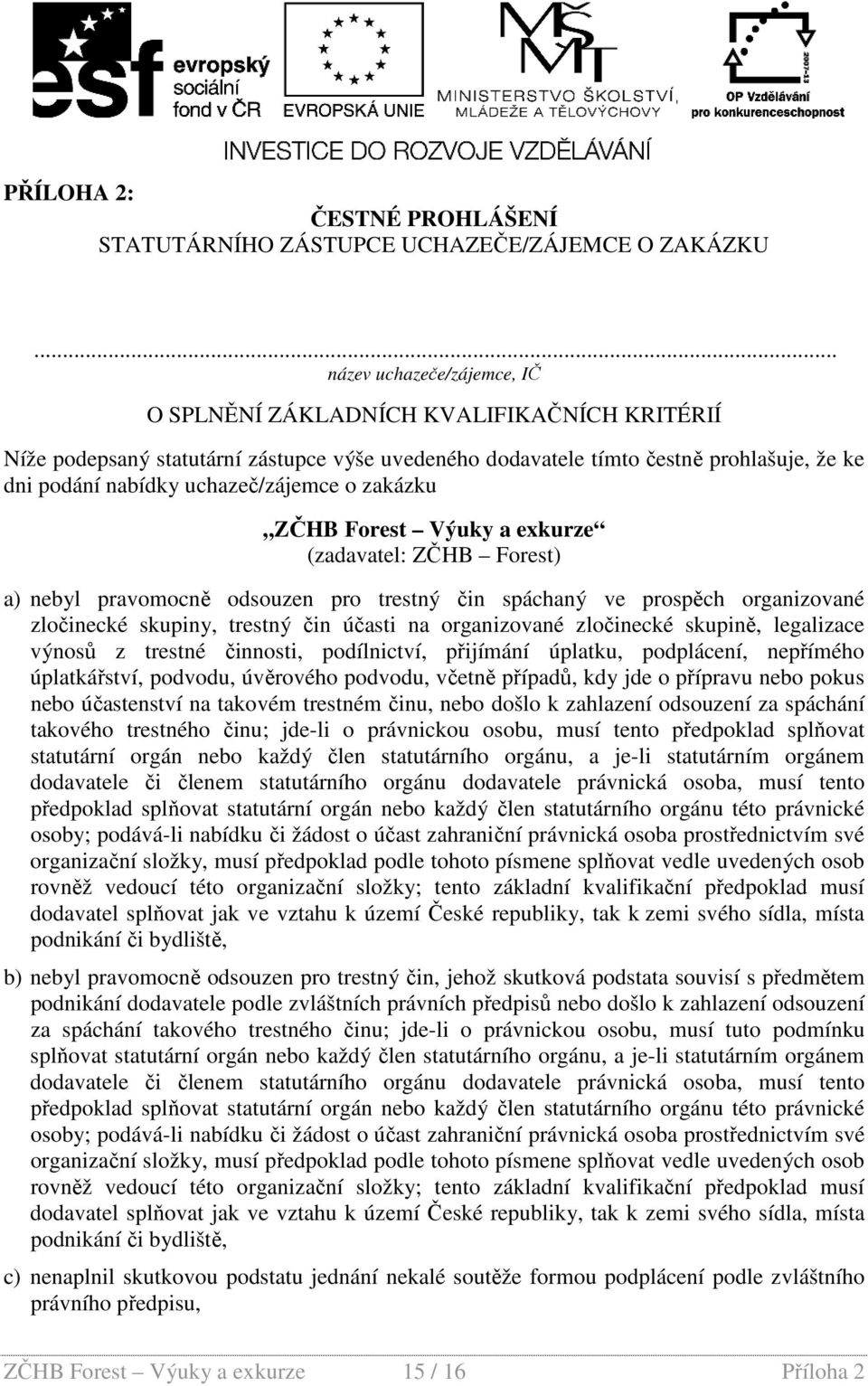 uchazeč/zájemce o zakázku ZČHB Forest Výuky a exkurze (zadavatel: ZČHB Forest) a) nebyl pravomocně odsouzen pro trestný čin spáchaný ve prospěch organizované zločinecké skupiny, trestný čin účasti na