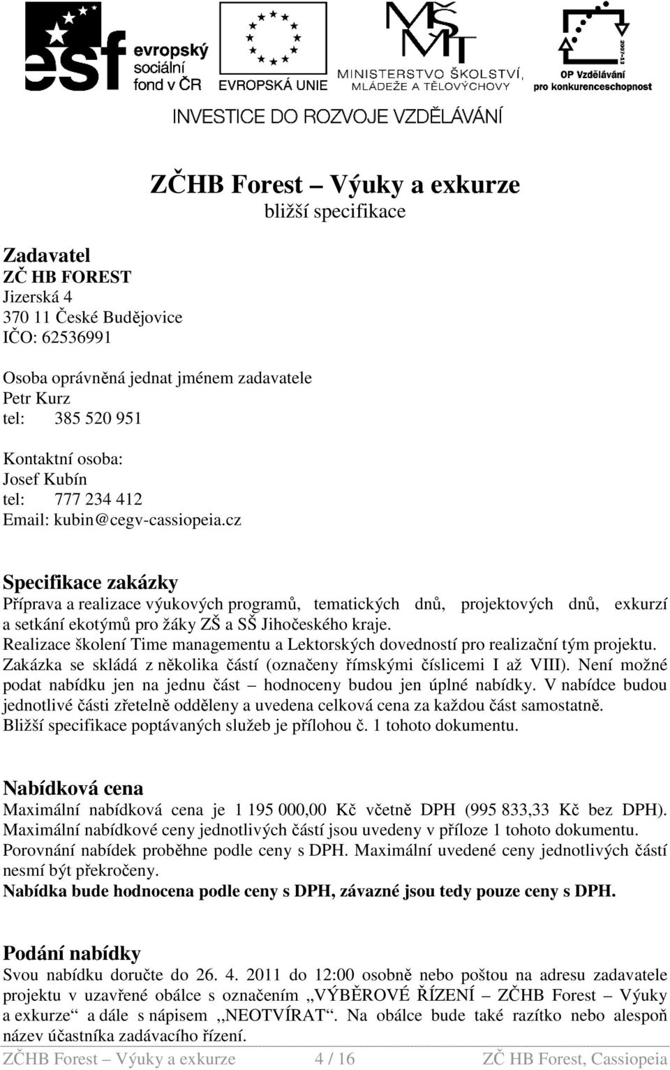 cz Specifikace zakázky Příprava a realizace výukových programů, tematických dnů, projektových dnů, exkurzí a setkání ekotýmů pro žáky ZŠ a SŠ Jihočeského kraje.