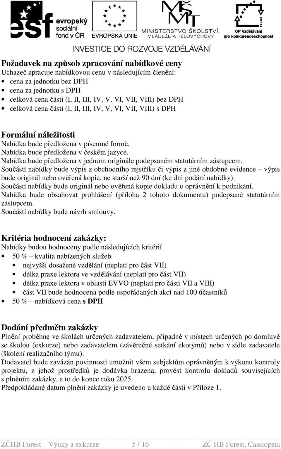 Nabídka bude předložena v jednom originále podepsaném statutárním zástupcem.