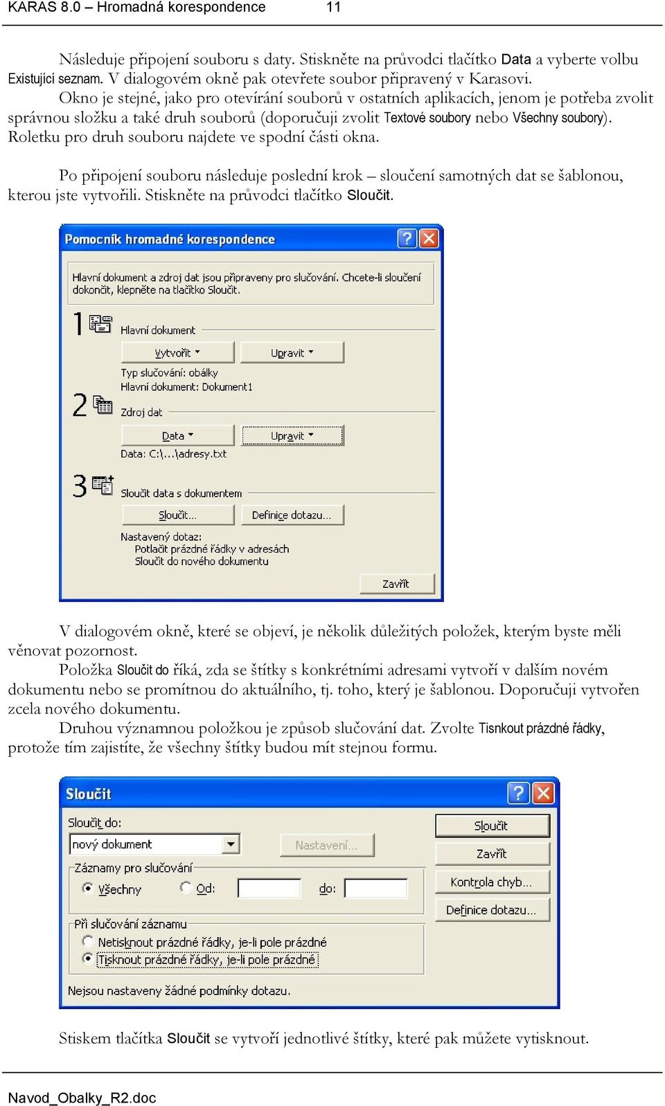 Okno je stejné, jako pro otevírání souborů v ostatních aplikacích, jenom je potřeba zvolit správnou složku a také druh souborů (doporučuji zvolit Textové soubory nebo Všechny soubory).