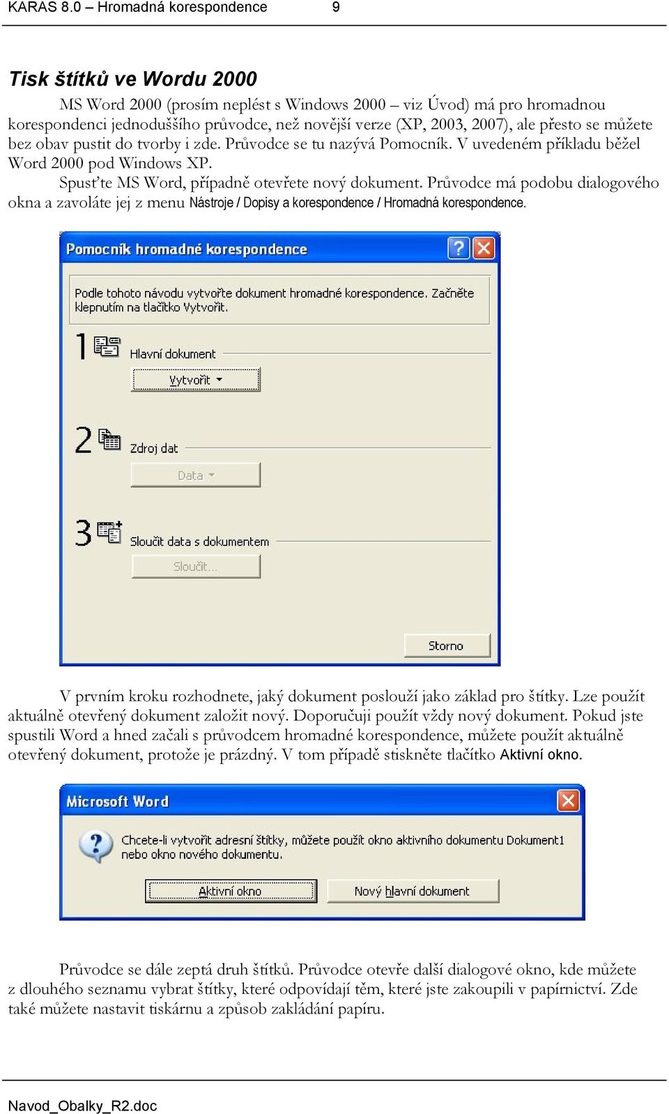 ale přesto se můžete bez obav pustit do tvorby i zde. Průvodce se tu nazývá Pomocník. V uvedeném příkladu běžel Word 2000 pod Windows XP. Spusťte MS Word, případně otevřete nový dokument.