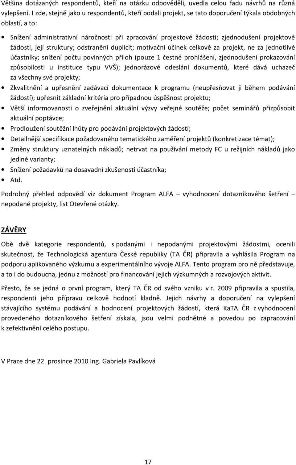 projektové žádosti, její struktury; odstranění duplicit; motivační účinek celkově za projekt, ne za jednotlivé účastníky; snížení počtu povinných příloh (pouze 1 čestné prohlášení, zjednodušení