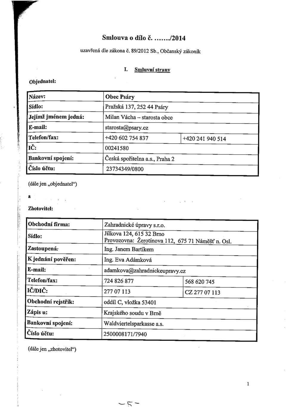 cz Telefon/fax: +420 602 754 837 ±420 241 940 514 ič: 00241580 Bankovní spojení: Česká spořitelna a.s., Praha 2 Číslo účtu: 23734349/0800 (dále jen objednatel ) a Zhotovitel: Obchodní firma: Zahradnické úpravy s.