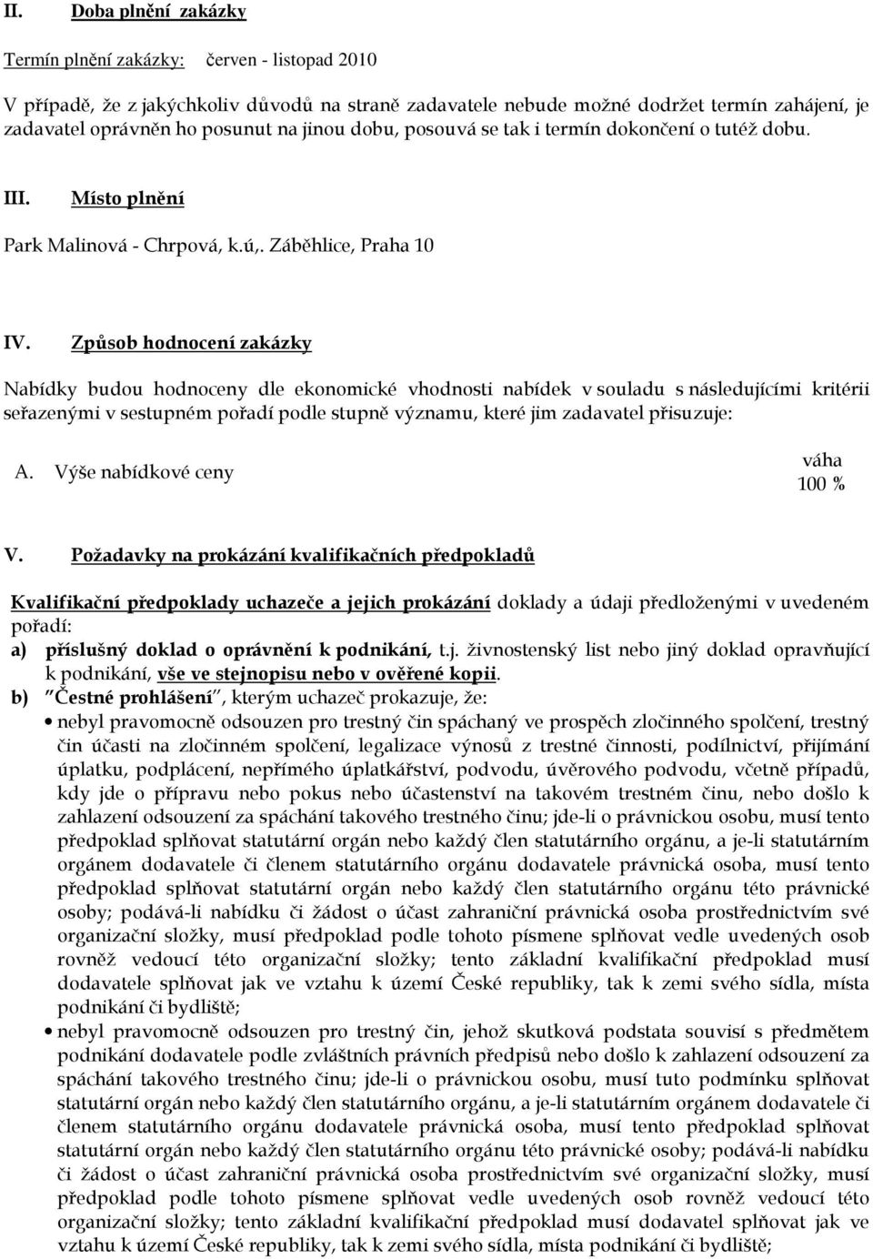 Způsob hodnocení zakázky Nabídky budou hodnoceny dle ekonomické vhodnosti nabídek v souladu s následujícími kritérii seřazenými v sestupném pořadí podle stupně významu, které jim zadavatel přisuzuje: