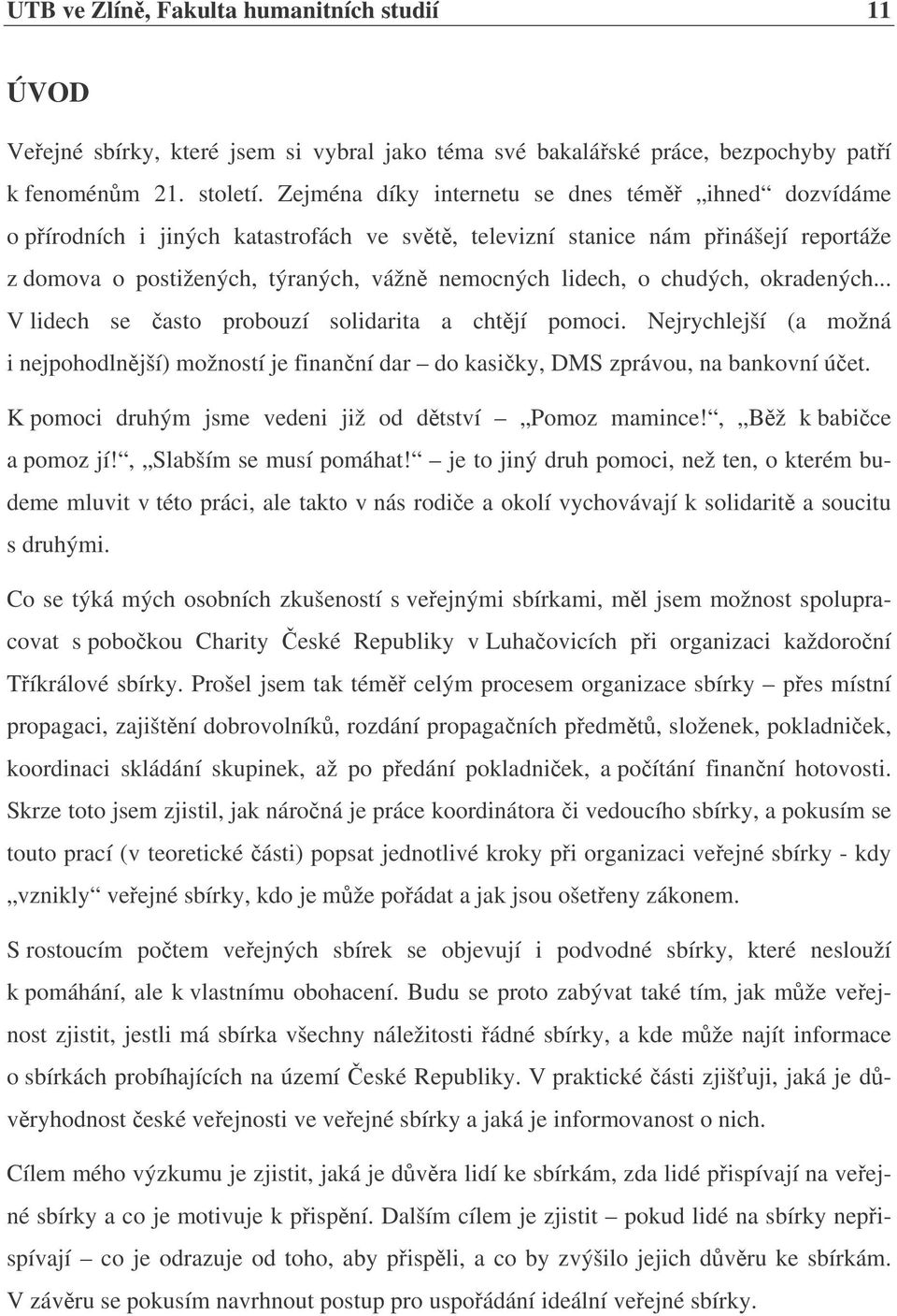 chudých, okradených... V lidech se asto probouzí solidarita a chtjí pomoci. Nejrychlejší (a možná i nejpohodlnjší) možností je finanní dar do kasiky, DMS zprávou, na bankovní úet.