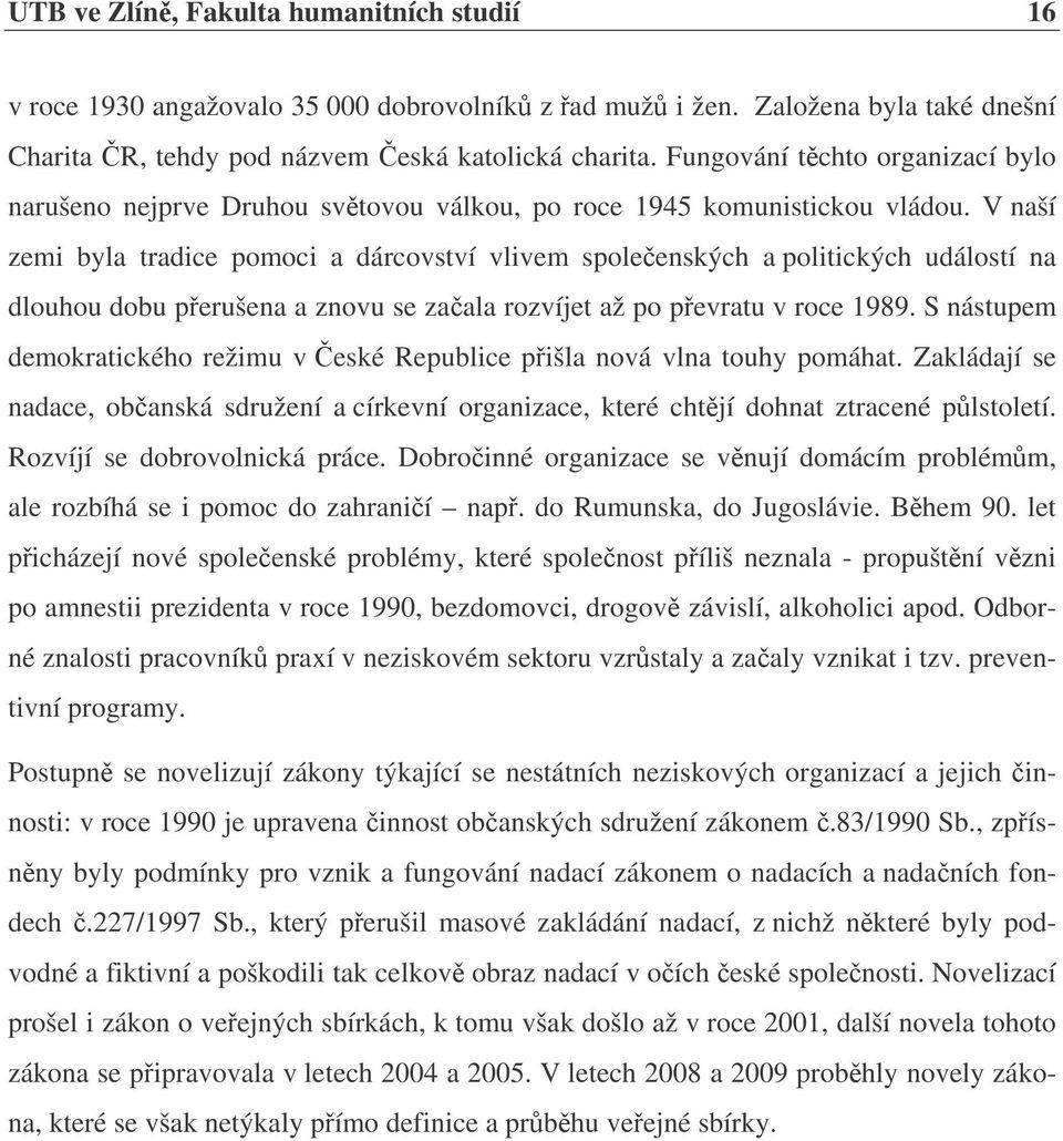 V naší zemi byla tradice pomoci a dárcovství vlivem spoleenských a politických událostí na dlouhou dobu perušena a znovu se zaala rozvíjet až po pevratu v roce 1989.