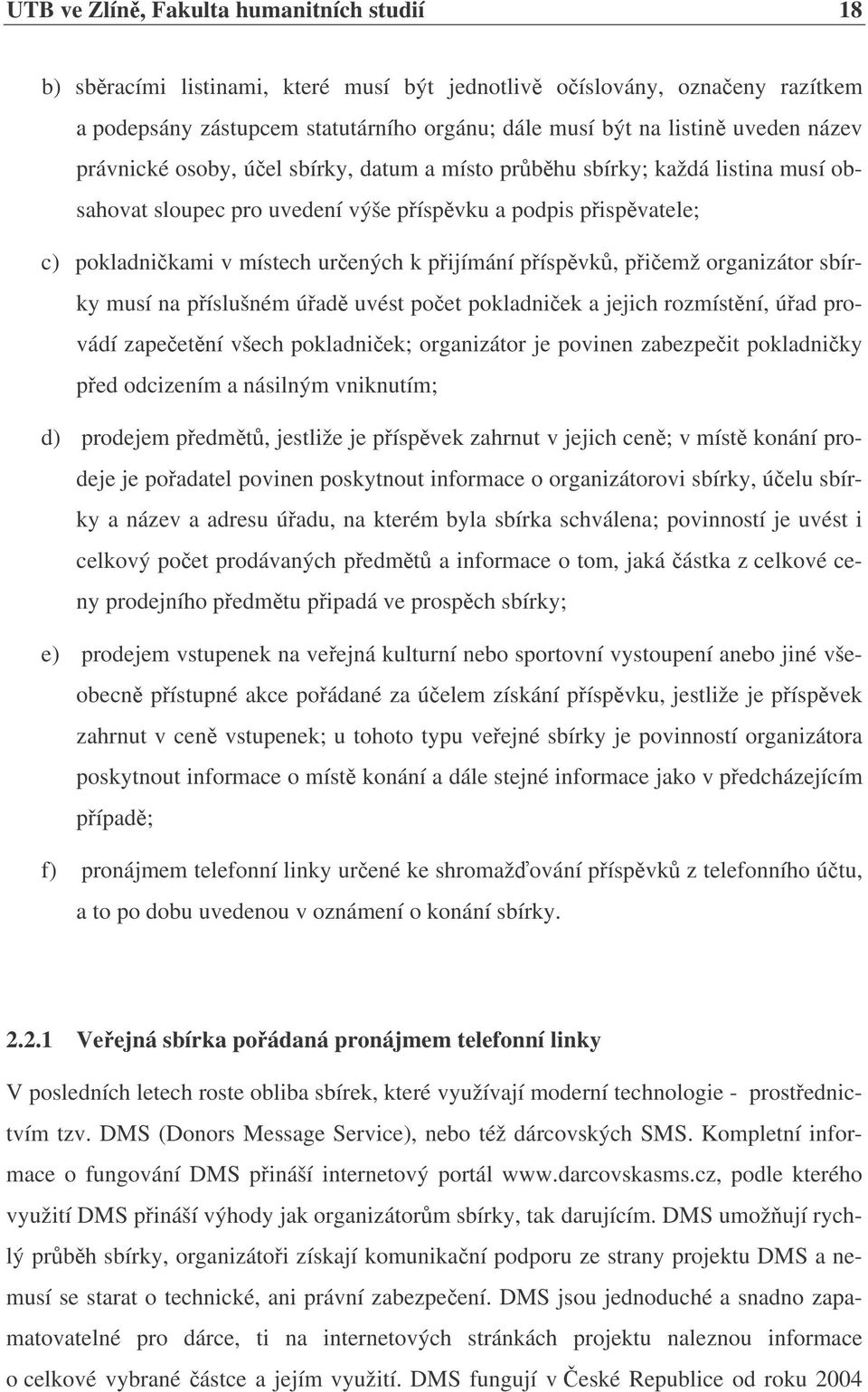 organizátor sbírky musí na píslušném úad uvést poet pokladniek a jejich rozmístní, úad provádí zapeetní všech pokladniek; organizátor je povinen zabezpeit pokladniky ped odcizením a násilným