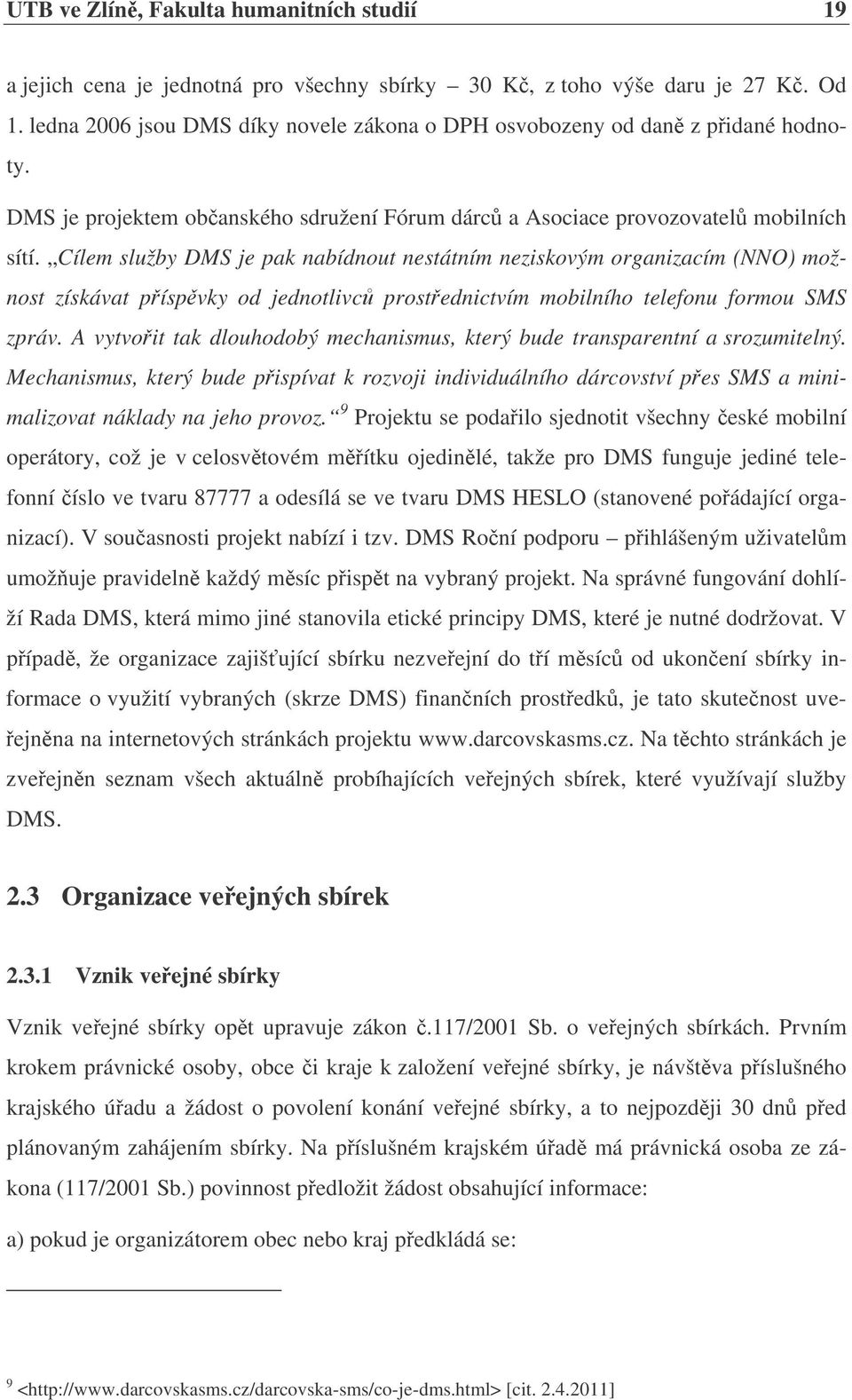 Cílem služby DMS je pak nabídnout nestátním neziskovým organizacím (NNO) možnost získávat píspvky od jednotlivc prostednictvím mobilního telefonu formou SMS zpráv.