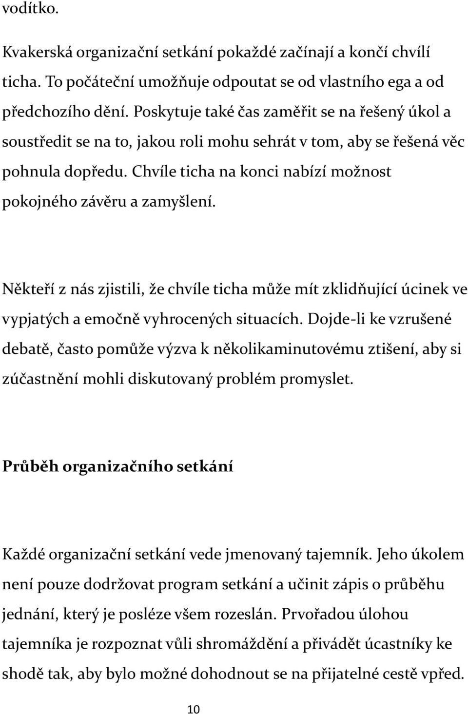 Někteří z nás zjistili, že chvíle ticha může mít zklidňující úcinek ve vypjatých a emočně vyhrocených situacích.