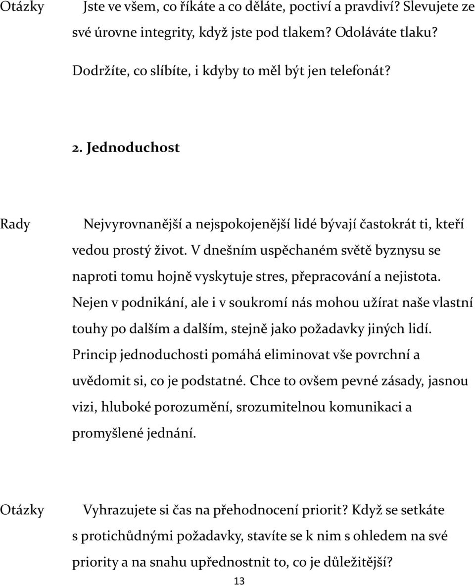 V dnešním uspěchaném světě byznysu se naproti tomu hojně vyskytuje stres, přepracování a nejistota.