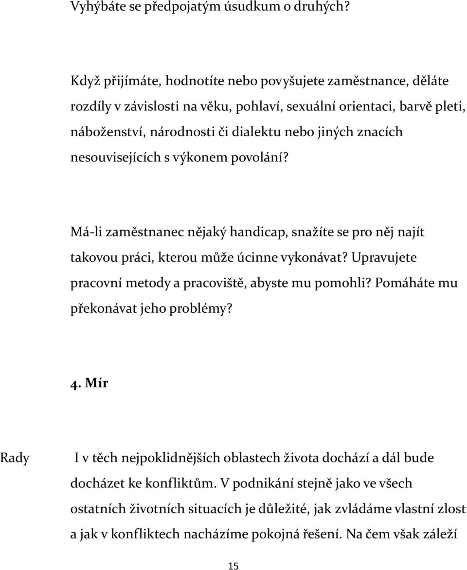 znacích nesouvisejících s výkonem povolání? Má-li zaměstnanec nějaký handicap, snažíte se pro něj najít takovou práci, kterou může úcinne vykonávat?