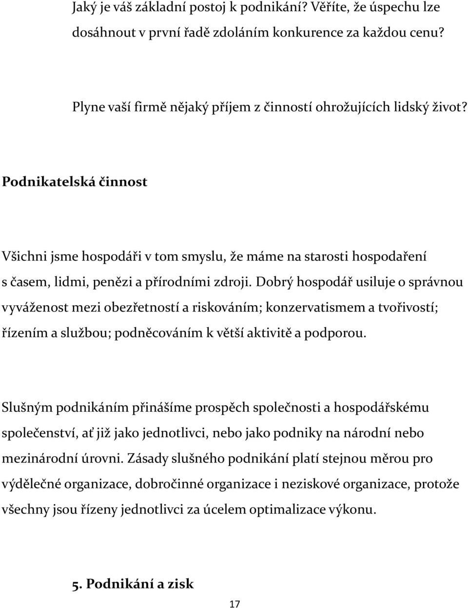 Dobrý hospodář usiluje o správnou vyváženost mezi obezřetností a riskováním; konzervatismem a tvořivostí; řízením a službou; podněcováním k větší aktivitě a podporou.