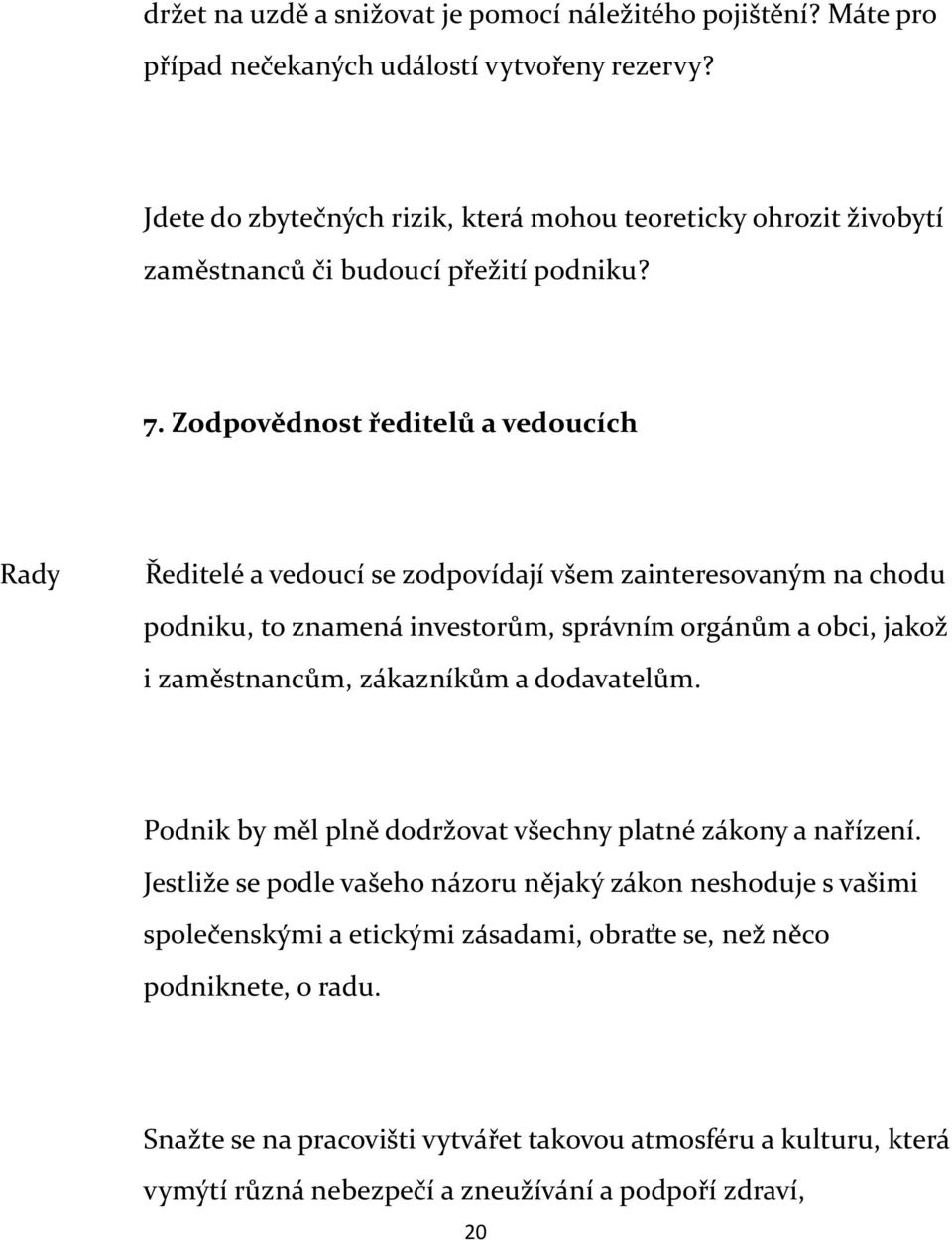 Zodpovědnost ředitelů a vedoucích Rady Ředitelé a vedoucí se zodpovídají všem zainteresovaným na chodu podniku, to znamená investorům, správním orgánům a obci, jakož i zaměstnancům,