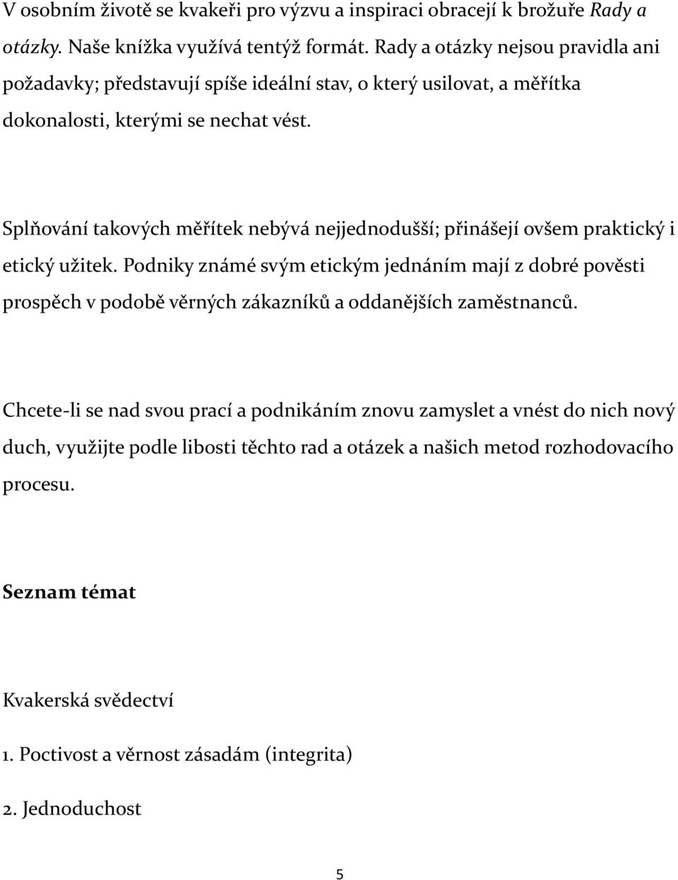 Splňování takových měřítek nebývá nejjednodušší; přinášejí ovšem praktický i etický užitek.