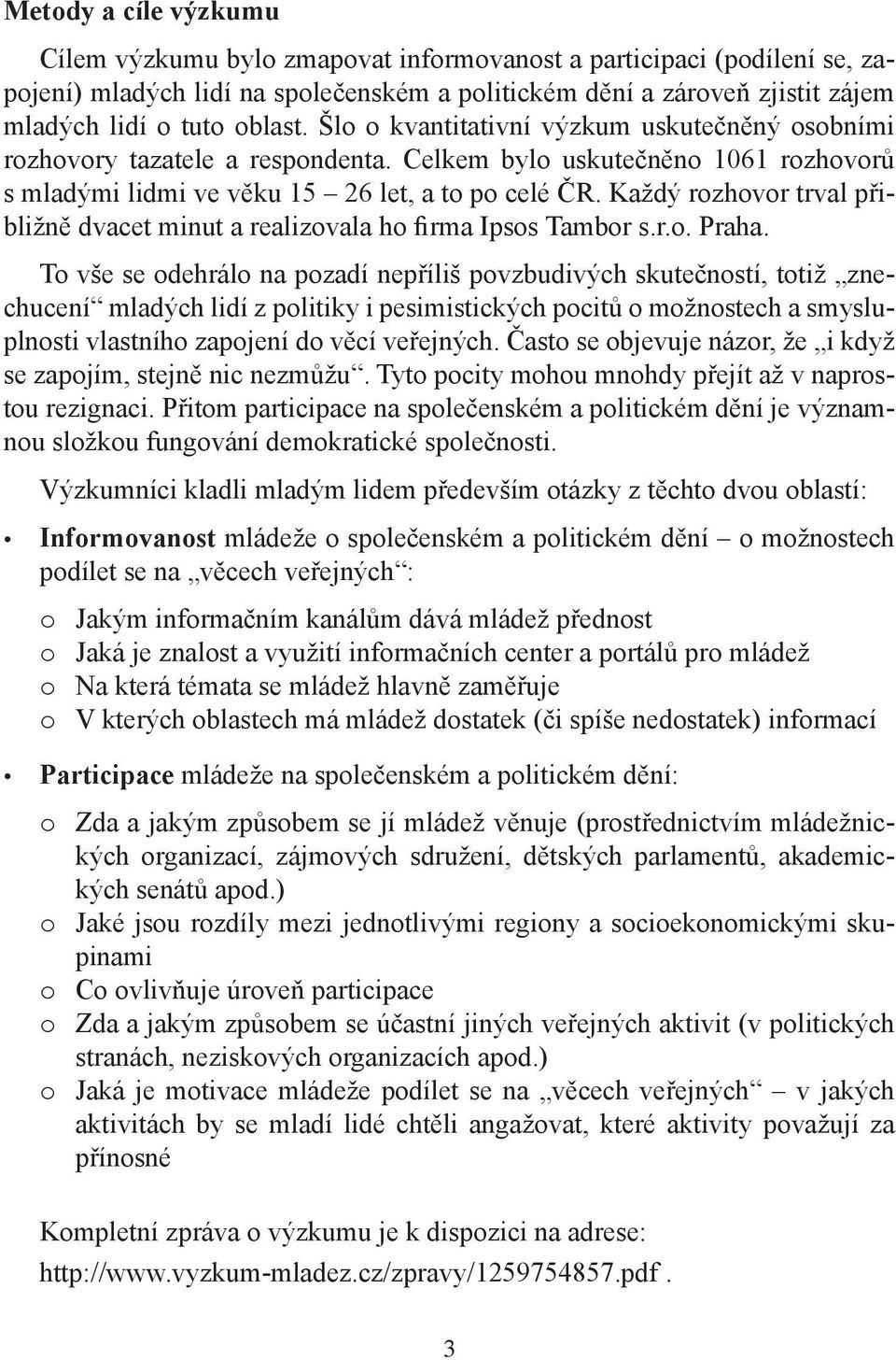 Každý rozhovor trval přibližně dvacet minut a realizovala ho firma Ipsos Tambor s.r.o. Praha.