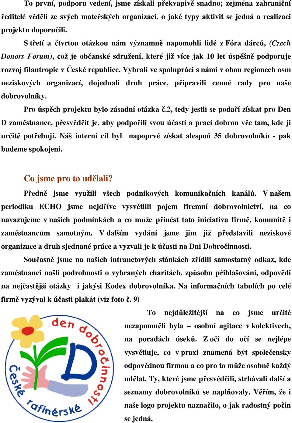 Vybrali ve spolupráci s námi v obou regionech osm neziskových organizací, dojednali druh práce, připravili cenné rady pro naše dobrovolníky. Pro úspěch projektu bylo zásadní otázka č.