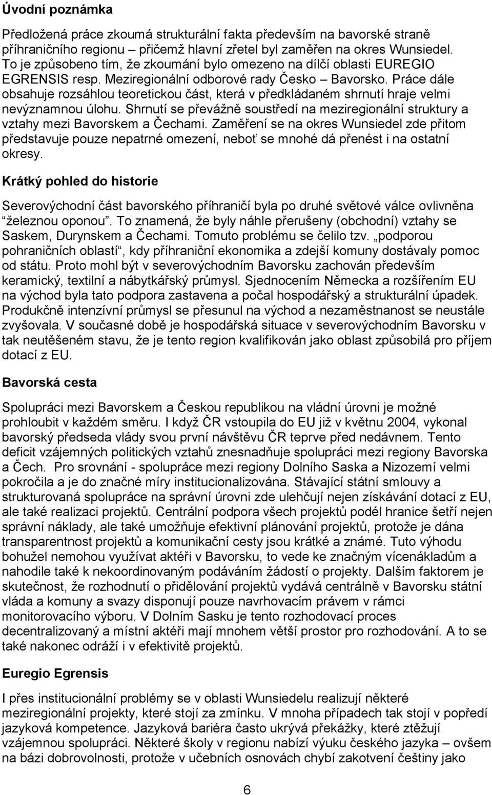 Práce dále obsahuje rozsáhlou teoretickou část, která v předkládaném shrnutí hraje velmi nevýznamnou úlohu. Shrnutí se převážně soustředí na meziregionální struktury a vztahy mezi Bavorskem a Čechami.