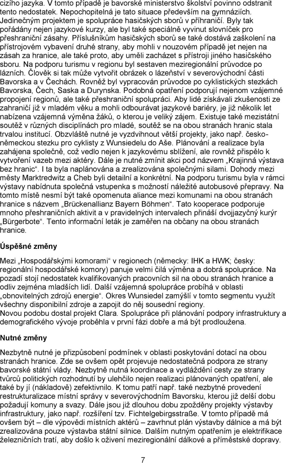 Příslušníkům hasičských sborů se také dostává zaškolení na přístrojovém vybavení druhé strany, aby mohli v nouzovém případě jet nejen na zásah za hranice, ale také proto, aby uměli zacházet s