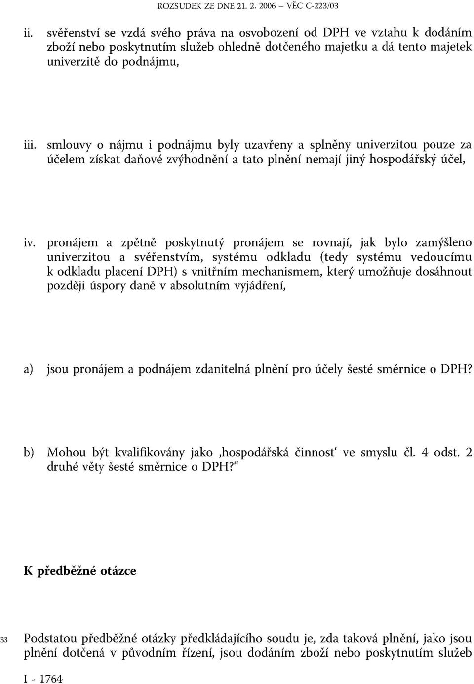 smlouvy o nájmu i podnájmu byly uzavřeny a splněny univerzitou pouze za účelem získat daňové zvýhodnění a tato plnění nemají jiný hospodářský účel, iv.