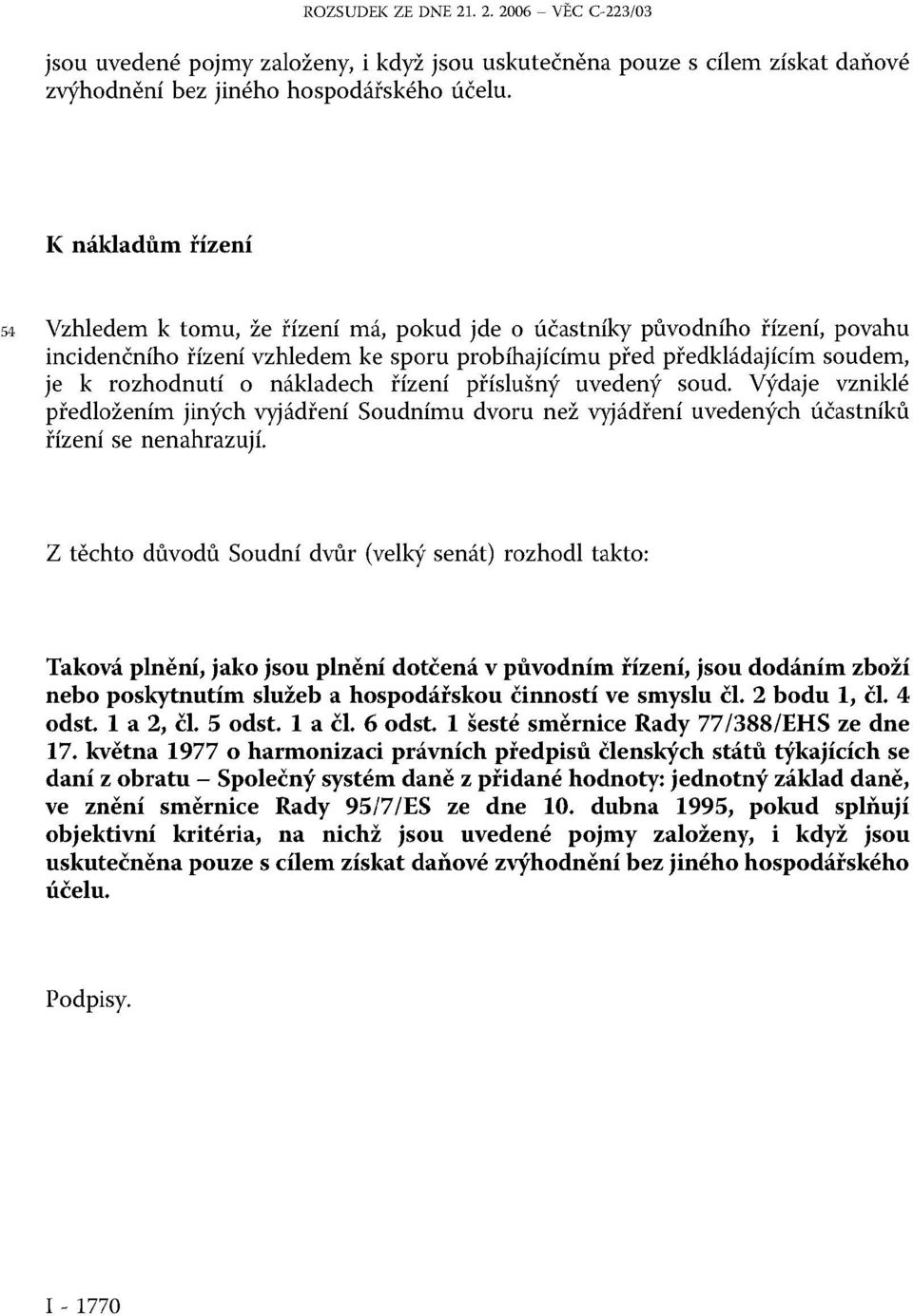 nákladech řízení příslušný uvedený soud. Výdaje vzniklé předložením jiných vyjádření Soudnímu dvoru než vyjádření uvedených účastníků řízení se nenahrazují.