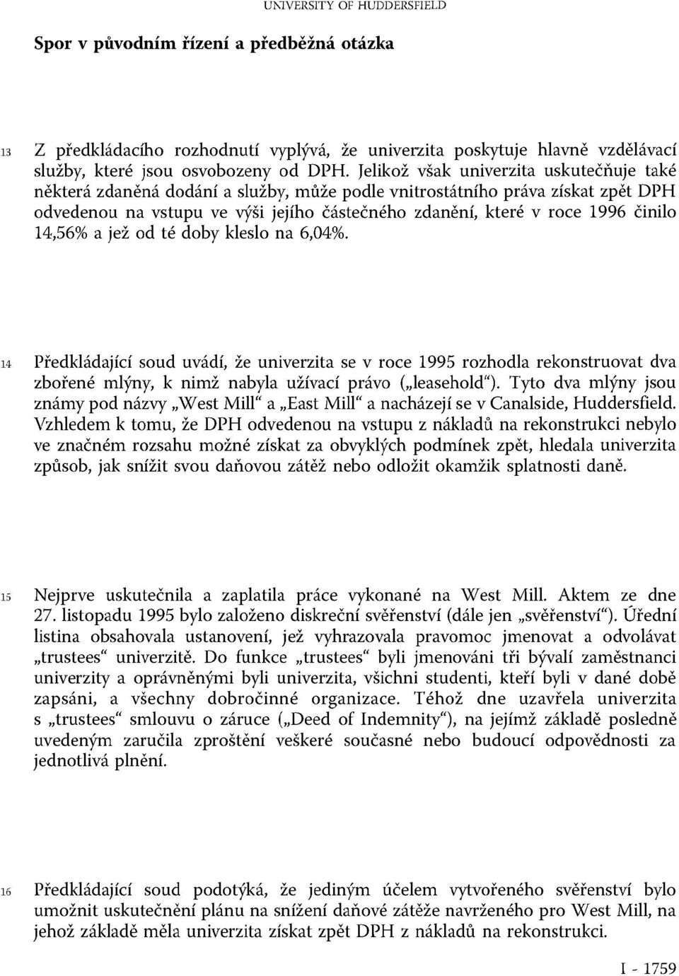 činilo 14,56% a jež od té doby kleslo na 6,04%. 14 Předkládající soud uvádí, že univerzita se v roce 1995 rozhodla rekonstruovat dva zbořené mlýny, k nimž nabyla užívací právo ( leasehold ).