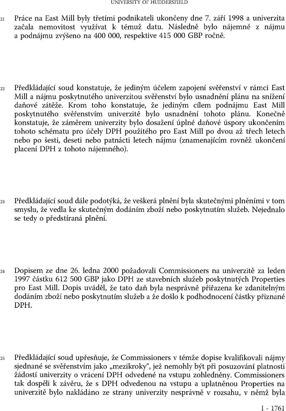 22 Předkládající soud konstatuje, že jediným účelem zapojení svěřenství v rámci East Mill a nájmu poskytnutého univerzitou svěřenství bylo usnadnění plánu na snížení daňové zátěže.