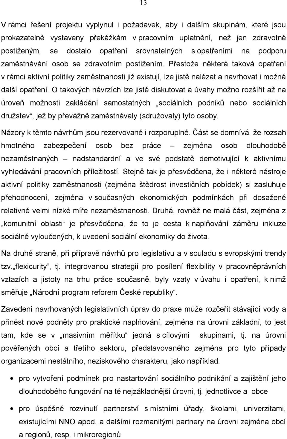 Přestože některá taková opatření v rámci aktivní politiky zaměstnanosti již existují, lze jistě nalézat a navrhovat i možná další opatření.