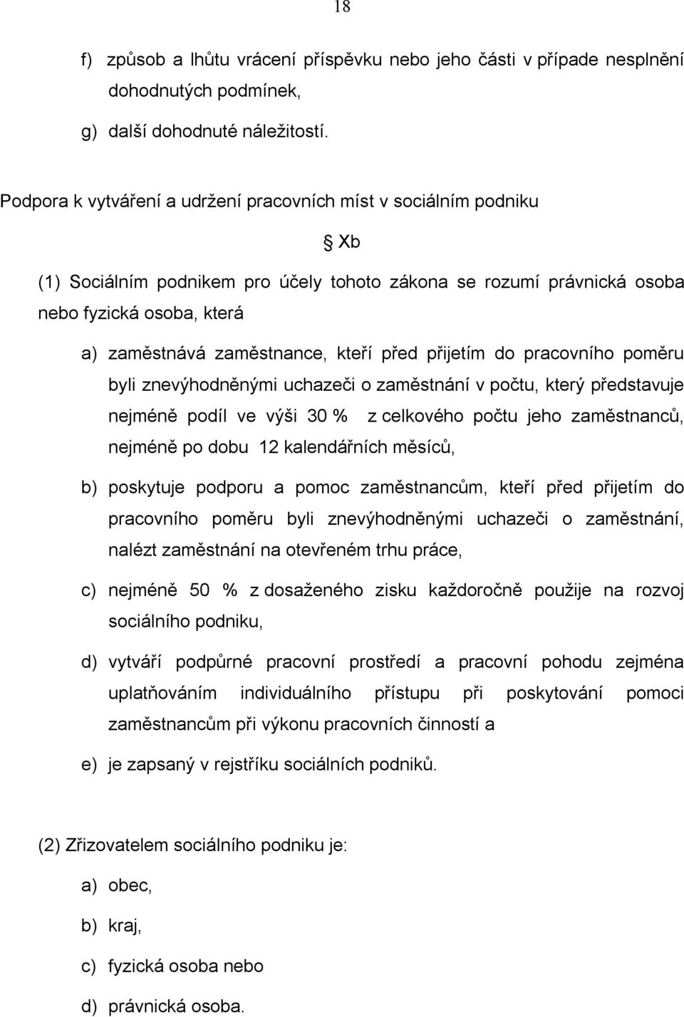 kteří před přijetím do pracovního poměru byli znevýhodněnými uchazeči o zaměstnání v počtu, který představuje nejméně podíl ve výši 30 % z celkového počtu jeho zaměstnanců, nejméně po dobu 12