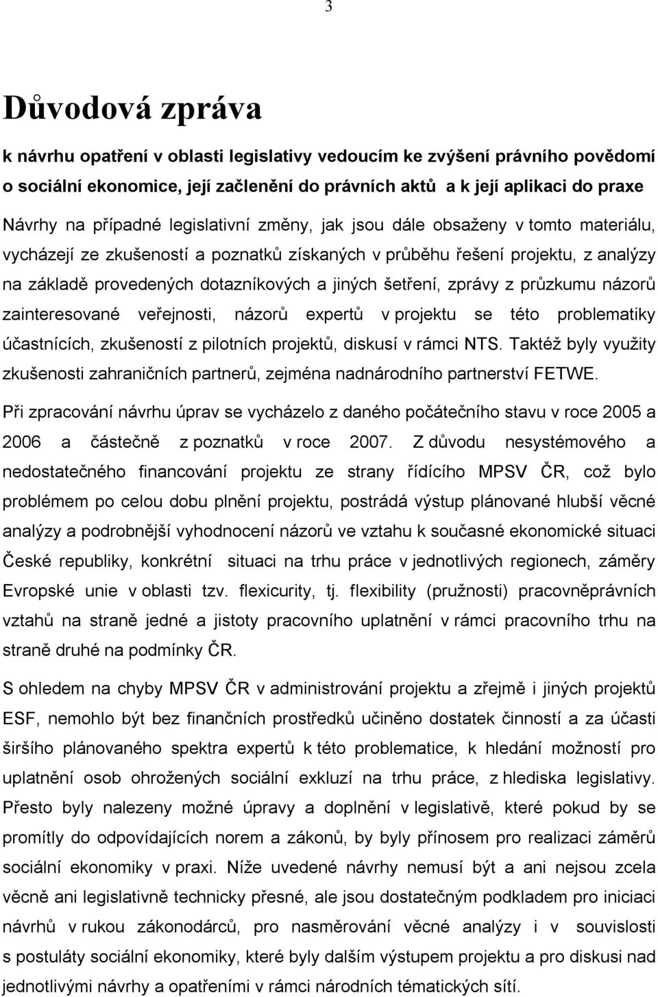 zprávy z průzkumu názorů zainteresované veřejnosti, názorů expertů v projektu se této problematiky účastnících, zkušeností z pilotních projektů, diskusí v rámci NTS.