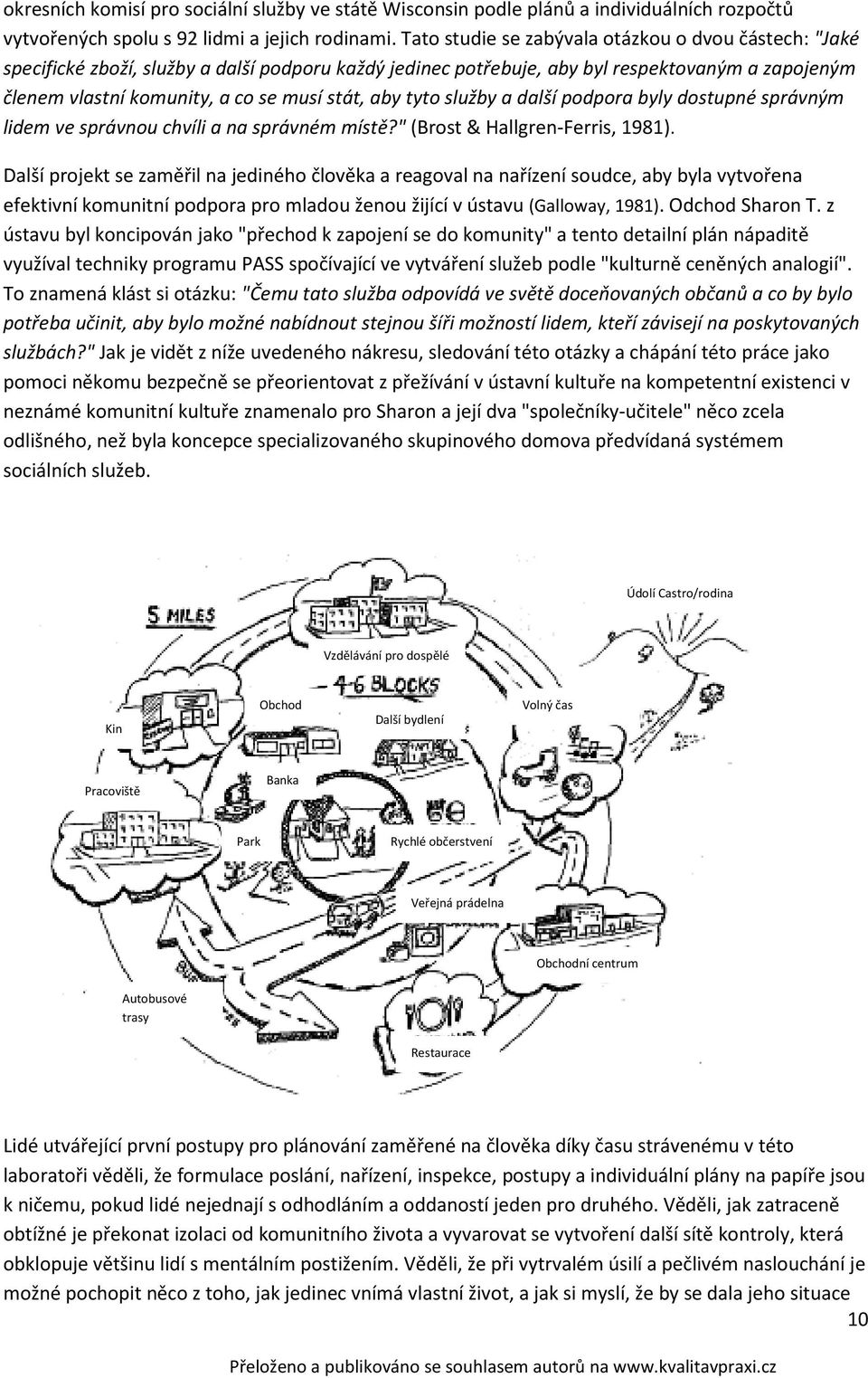 aby tyto služby a další podpora byly dostupné správným lidem ve správnou chvíli a na správném místě?" (Brost & Hallgren-Ferris, 1981).