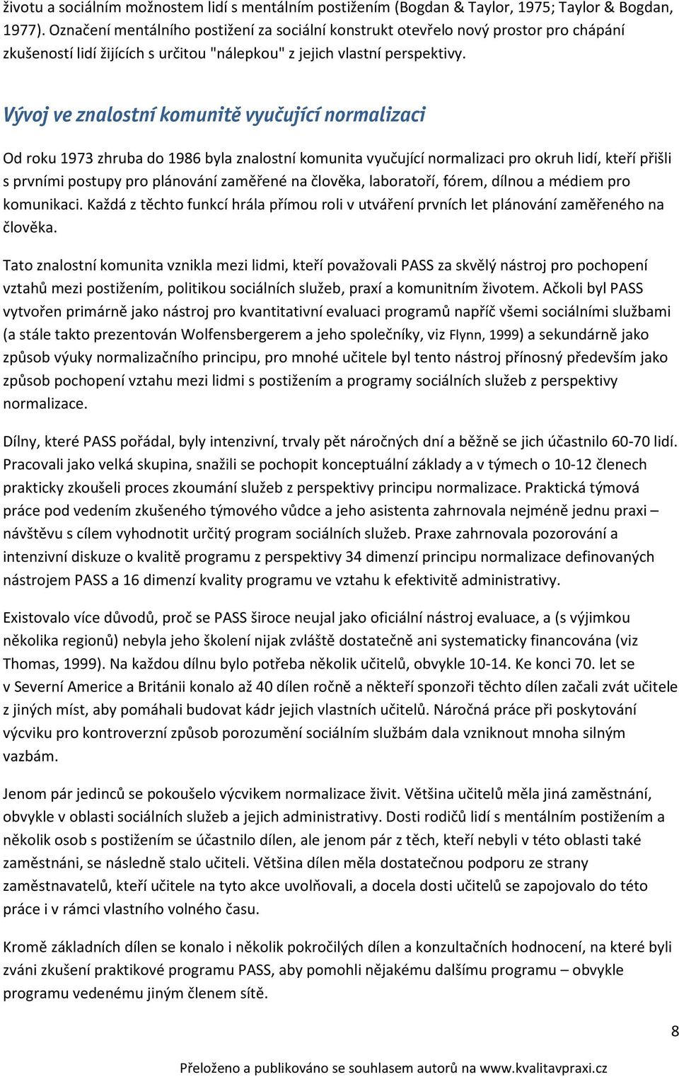 Vývoj ve znalostní komunitě vyučující normalizaci Od roku 1973 zhruba do 1986 byla znalostní komunita vyučující normalizaci pro okruh lidí, kteří přišli s prvními postupy pro plánování zaměřené na