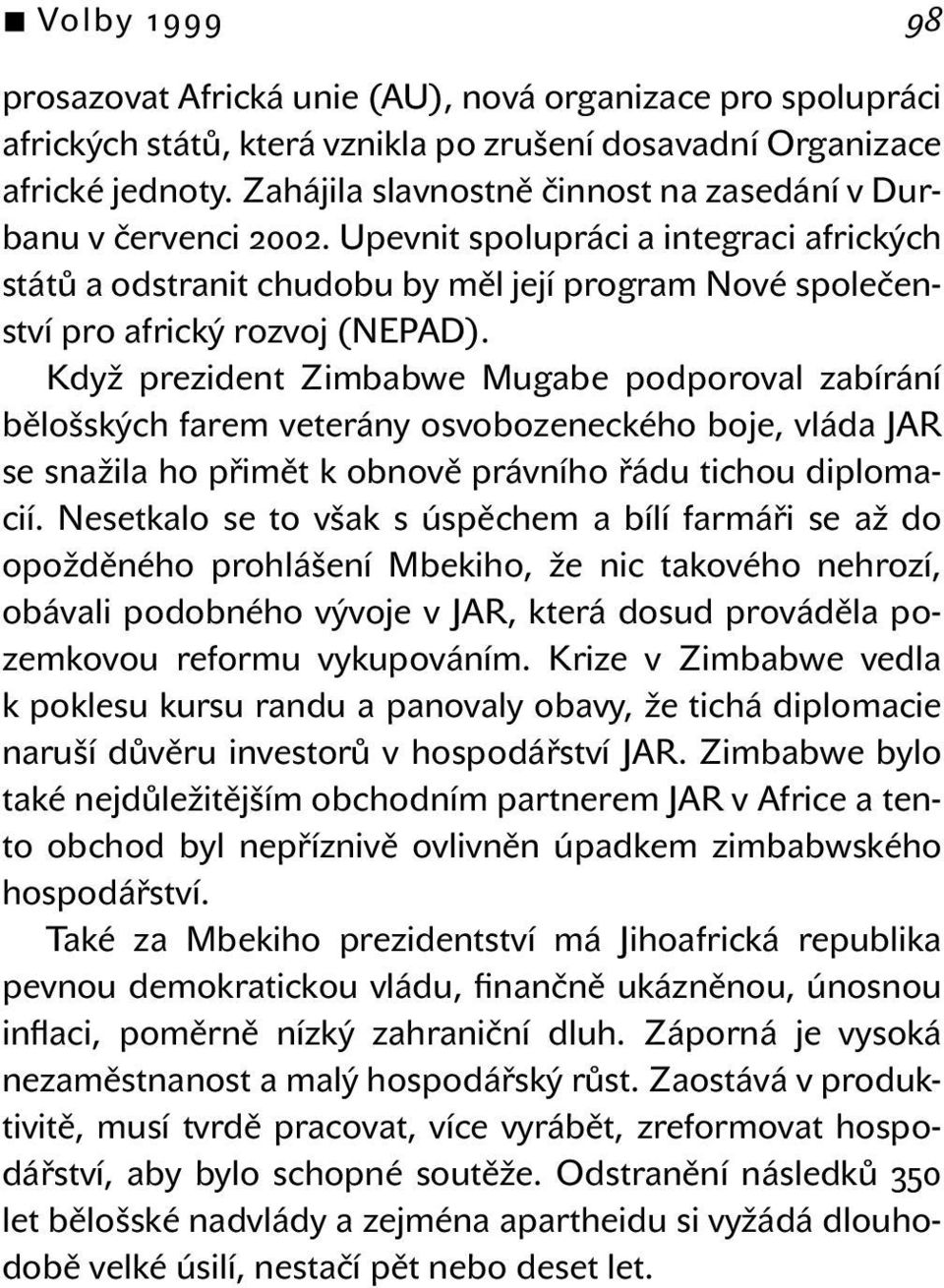 Když prezident Zimbabwe Mugabe podporoval zabírání bělošských farem veterány osvobozeneckého boje, vláda JAR se snažila ho přimět k obnově právního řádu tichou diplomacií.