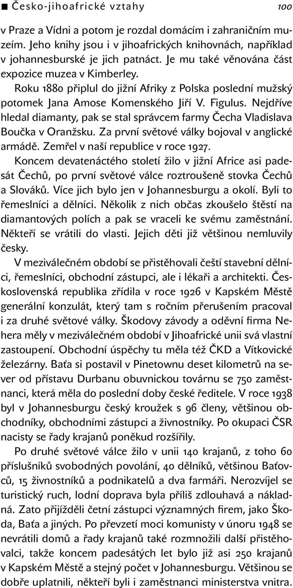 Nejdříve hledal diamanty, pak se stal správcem farmy Čecha Vladislava Boučka v Oranžsku. Za první světové války bojoval v anglické armádě. Zemřel v naší republice v roce 1927.