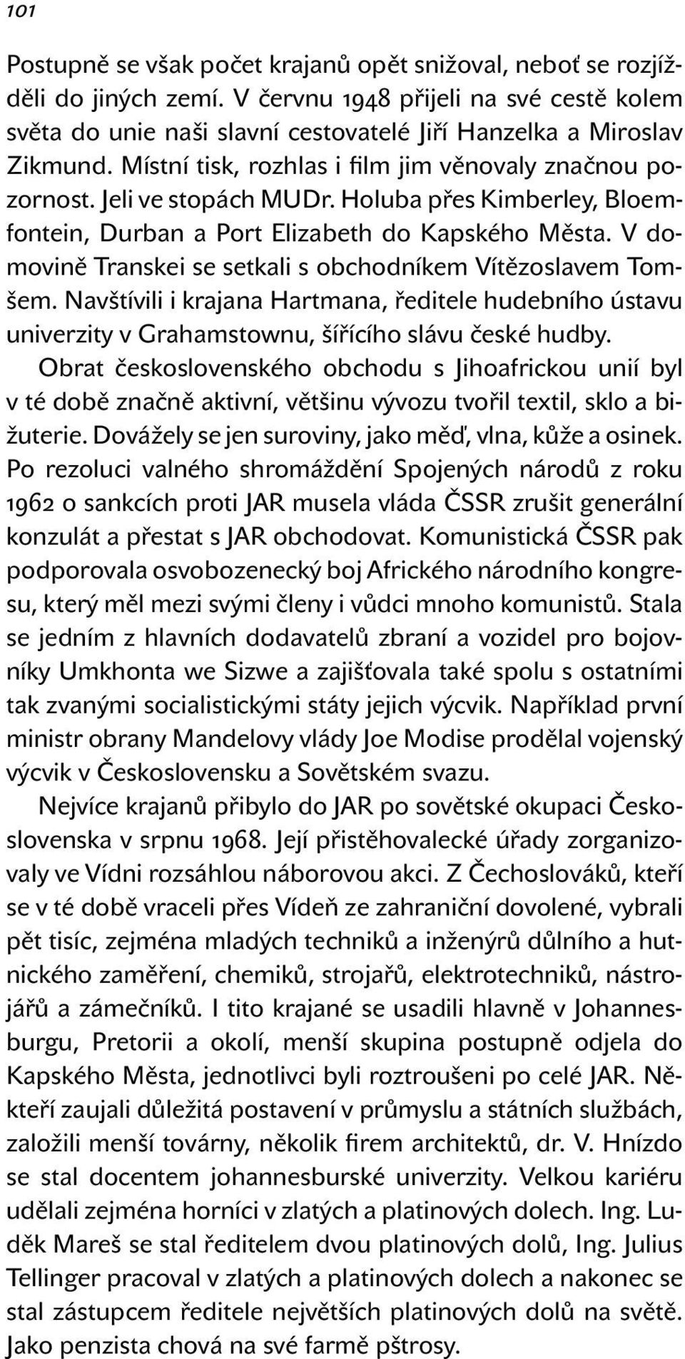 V domovině Transkei se setkali s obchodníkem Vítězoslavem Tomšem. Navštívili i krajana Hartmana, ředitele hudebního ústavu univerzity v Grahamstownu, šířícího slávu české hudby.