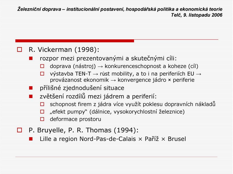 situace zvětšení rozdílů mezi jádrem a periferií: schopnost firem z jádra více využít poklesu dopravních nákladů efekt pumpy