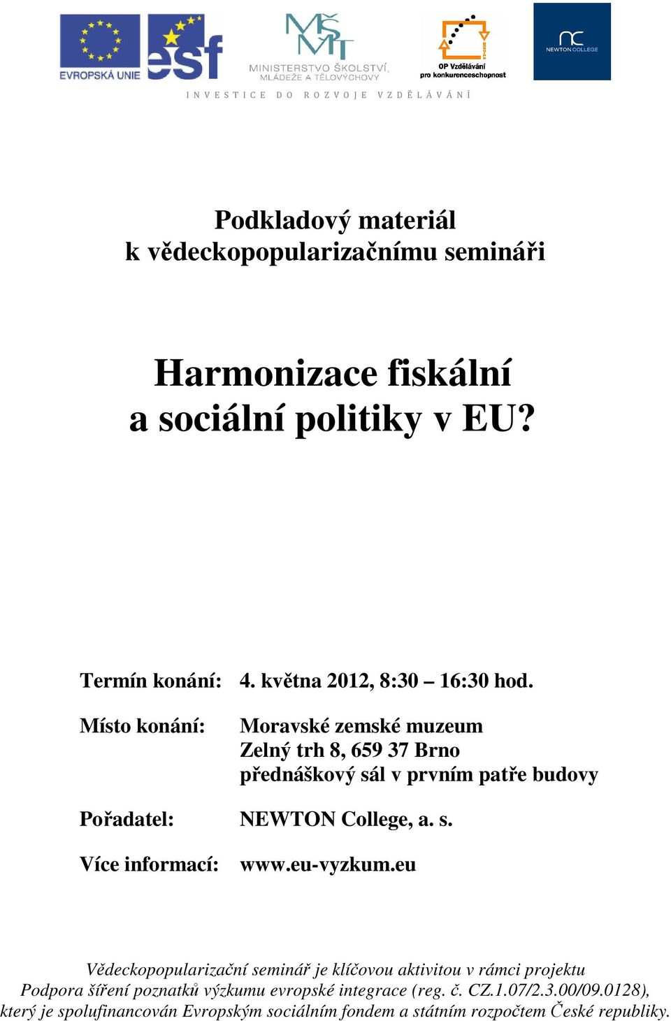 Místo konání: Moravské zemské muzeum Zelný trh 8, 659 37 Brno přednáškový sál v prvním patře budovy Pořadatel: NEWTON College, a. s. Více informací: www.