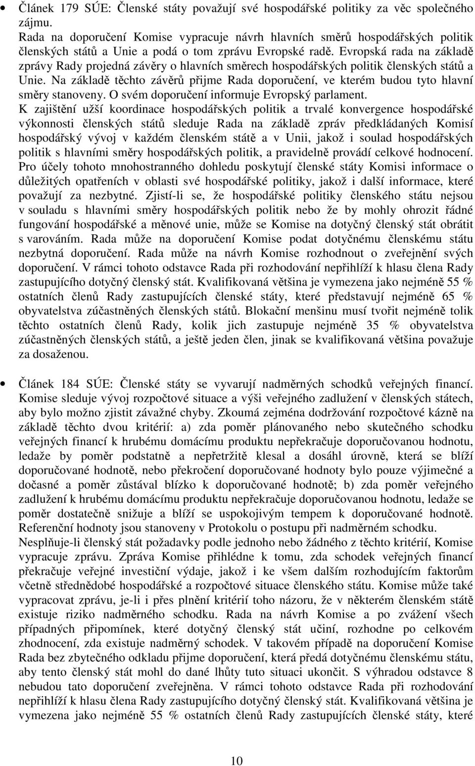 Evropská rada na základě zprávy Rady projedná závěry o hlavních směrech hospodářských politik členských států a Unie.