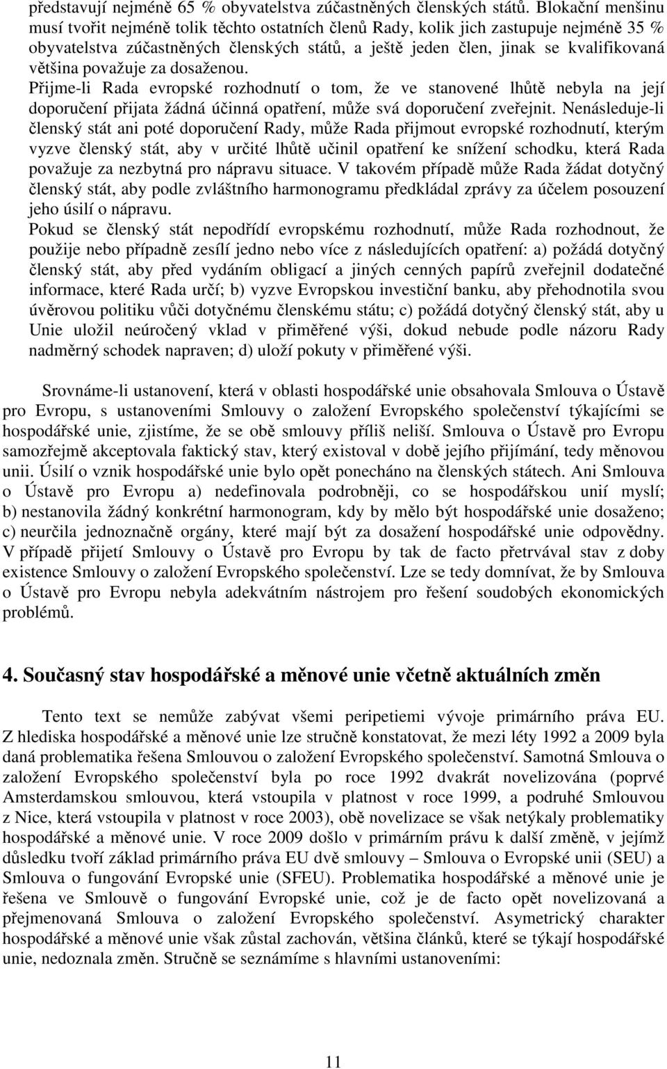 považuje za dosaženou. Přijme-li Rada evropské rozhodnutí o tom, že ve stanovené lhůtě nebyla na její doporučení přijata žádná účinná opatření, může svá doporučení zveřejnit.