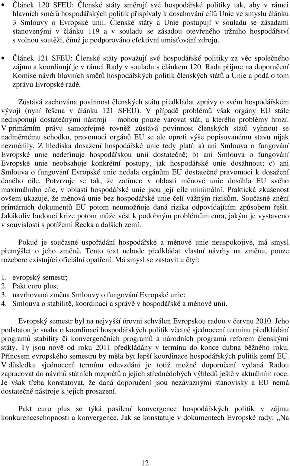 Článek 121 SFEU: Členské státy považují své hospodářské politiky za věc společného zájmu a koordinují je v rámci Rady v souladu s článkem 120.