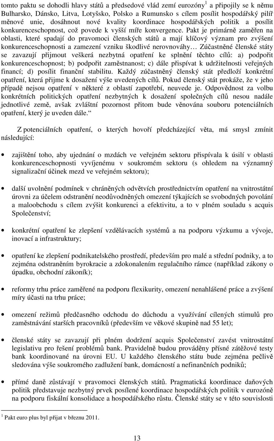 Pakt je primárně zaměřen na oblasti, které spadají do pravomoci členských států a mají klíčový význam pro zvýšení konkurenceschopnosti a zamezení vzniku škodlivé nerovnováhy Zúčastněné členské státy