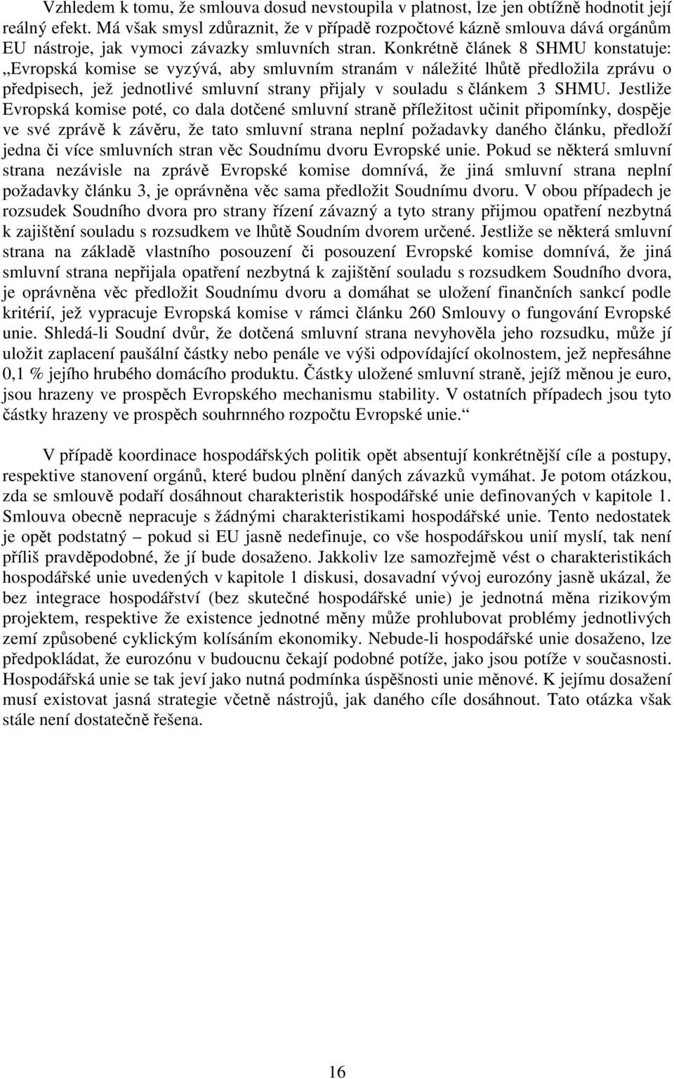 Konkrétně článek 8 SHMU konstatuje: Evropská komise se vyzývá, aby smluvním stranám v náležité lhůtě předložila zprávu o předpisech, jež jednotlivé smluvní strany přijaly v souladu s článkem 3 SHMU.